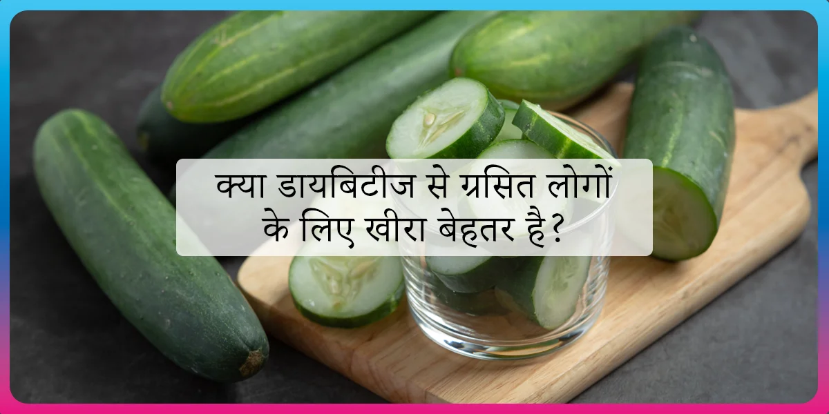 क्या डायबिटीज से ग्रसित लोगों के लिए ककड़ी (खीरा) बेहतर है cucumber for diabetes in hindi