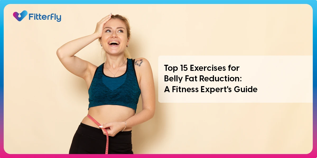 Top 15 Exercises for Belly Fat Reduction – A Fitness Expert’s Guide Exercises for Belly Fat Reduction